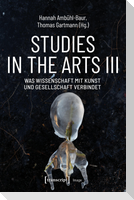 Studies in the Arts III - Was Wissenschaft mit Kunst und Gesellschaft verbindet
