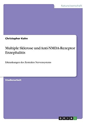 Kohn, Christopher. Multiple Sklerose und Anti-NMDA-Rezeptor Enzephalitis - Erkrankungen des Zentralen Nervensystems. GRIN Verlag, 2020.