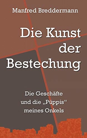Breddermann, Manfred. Die Kunst der Bestechung - Die Geschäfte und die "Püppis" meines Onkels. Books on Demand, 2017.