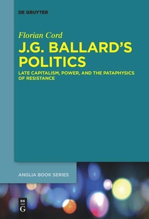 Cord, Florian. J.G. Ballard's Politics - Late Capitalism, Power, and the Pataphysics of Resistance. De Gruyter, 2018.