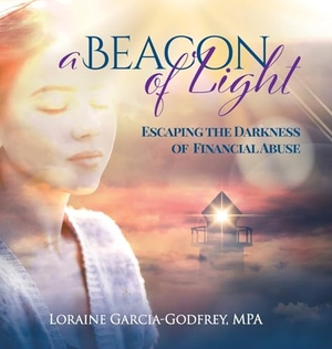 Garcia-Godfrey, Loraine. A Beacon of Light - Escaping the Darkness of Financial Abuse. Fig Factor Media Publishing, 2023.