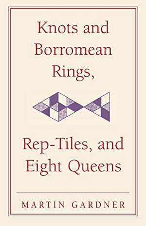 Gardner, Martin. Knots and Borromean Rings, Rep-Tiles, and Eight Queens. Cambridge University Press, 2014.