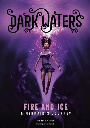 Gilbert, Julie. Fire and Ice - A Mermaid's Journey. Capstone, 2017.