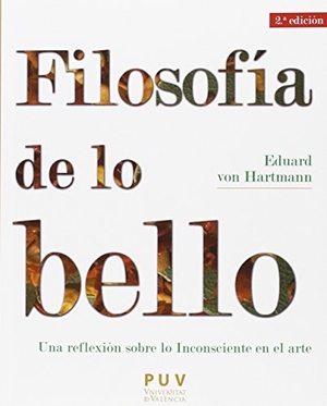 Hartmann, Eduard Von / Manuel Pérez Cornejo. Filosofía de lo bello : una reflexión sobre lo inconsciente en el arte. Publicacions de la Universitat de València, 2016.