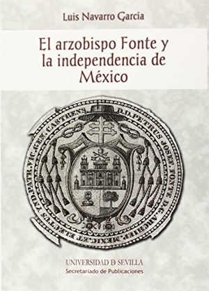 Navarro García, Luis. El arzobispo Fonte y la independencia de México. Editorial Universidad de Sevilla-Secretariado de Publicaciones, 2015.