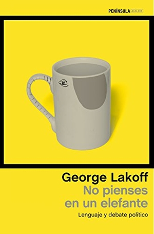 Lakoff, George. No pienses en un elefante : lenguaje y debate político. Ediciones Península, 2017.