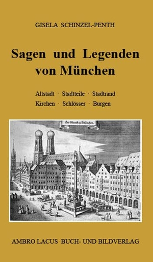Schinzel-Penth, Gisela. Sagen und Legenden von München - Altstadt - Stadtteile - Stadtrand - Kirchen - Schlösser - Burgen. Ambro Lacus Buchverlag, 2015.