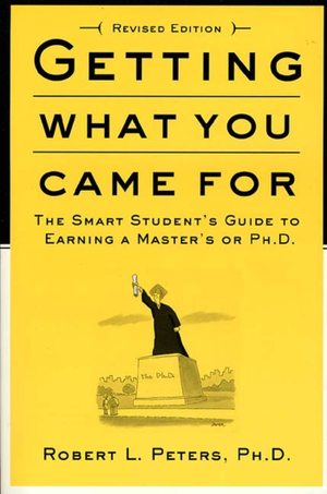 Peters, Robert. Getting What You Came for: The Smart Student's Guide to Earning a Master's or a Ph.D.. Farrar, Straus and Giroux, 1997.