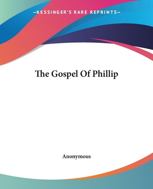 Anonymous. The Gospel Of Phillip. Kessinger Publishing, LLC, 2004.