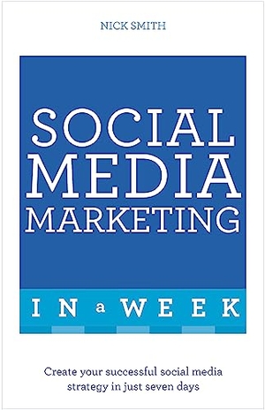 Smith, Nick. Successful Social Media Marketing in a Week. John Murray Press, 2016.