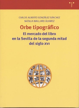 González Sánchez, Carlos Alberto / Natalia Maillard Álvarez. Orbe tipográfico : mercado del libro en la Sevilla de la 2 mitad del siglo XVI. Ediciones Trea, S.L., 2003.