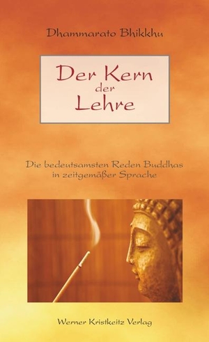 Dhammarato Bhikkhu. Der Kern der Lehre - Die bedeutsamsten Reden Buddhas in zeitgemäßer Sprache. Kristkeitz Werner, 2011.