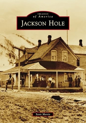 Morris. Jackson Hole. Arcadia Publishing (SC), 2024.