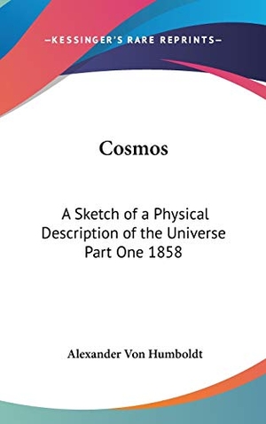 Humboldt, Alexander Von. Cosmos - A Sketch of a Physical Description of the Universe Part One 1858. Kessinger Publishing, LLC, 2004.