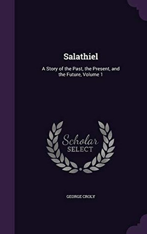 Croly, George. Salathiel: A Story of the Past, the Present, and the Future, Volume 1. Touchladybirdlucky Studios, 2015.
