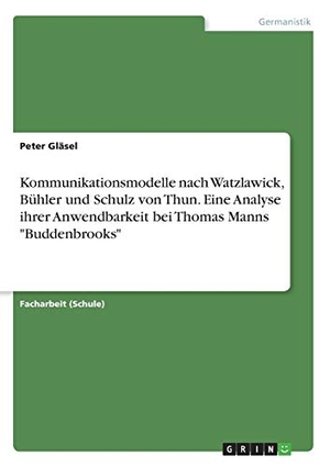 Gläsel, Peter. Kommunikationsmodelle nach Watzlawick, Bühler und Schulz von Thun. Eine Analyse ihrer Anwendbarkeit bei Thomas Manns "Buddenbrooks". GRIN Publishing, 2016.