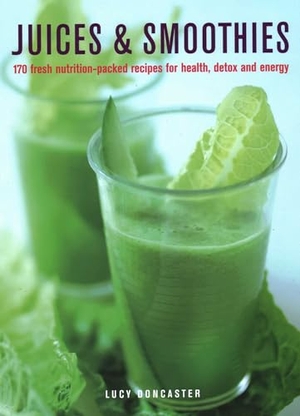 Doncaster, Lucy. Juices & Smoothies - 150 nutrition-packed recipes for health, detox and energy. Anness Publishing, 2021.