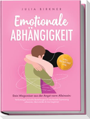 Emotionale Abhängigkeit - Dein Wegweiser aus der Angst vorm Alleinsein: Verlustangst, toxische Beziehungen & emotionale Erpressung erkennen, überwinden & neu beginnen - inkl. Selbsttest uvm.