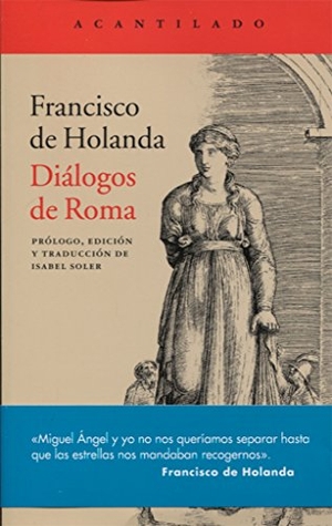 Soler Quintana, Isabel / Francisco De Hollanda. Diálogos de Roma. Acantilado, 2018.