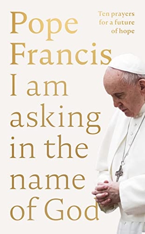 Francis, Pope. I Am Asking in the Name of God - Ten Prayers for a Future of Hope. SPCK Publishing, 2023.