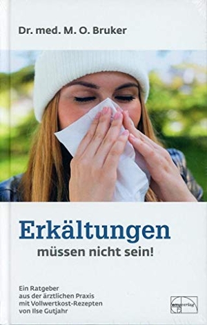 Bruker, Max Otto. Erkältungen müssen nicht sein - Ein Ratgeber aus der ärztlichen Praxis mit Vollwertkost-Rezepten von Ilse Gutjahr. Emu-Verlags-GmbH, 2018.
