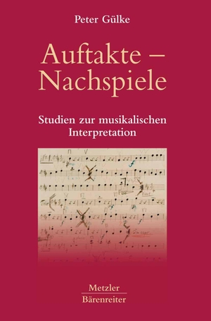 Gülke, Peter. Auftakte - Nachspiele - Studien zur musikalischen Interpretation. J.B. Metzler, 2006.