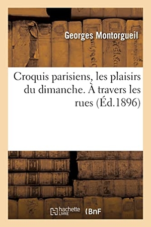 Montorgueil, Georges / Jules Gervais-Courtellemont. Croquis parisiens, les plaisirs du dimanche. À travers les rues. Hachette Livre, 2021.