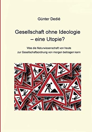 Dedié, Günter. Gesellschaft ohne Ideologie - eine Utopie? - Was die Naturwissenschaft von heute  zur Gesellschaftsordnung von morgen beitragen kann. tredition, 2019.