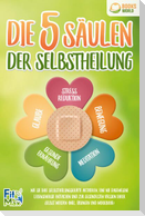 Die 5 Säulen der Selbstheilung: Wie Sie Ihre Selbstheilungskräfte aktivieren, eine nie dagewesene Lebensenergie entfachen und zur gesündesten Version Ihrer selbst werden (inkl. Übungen und Workbook)