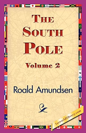 Amundsen, Roald. The South Pole, Volume 2. 1st World Library - Literary Society, 2007.