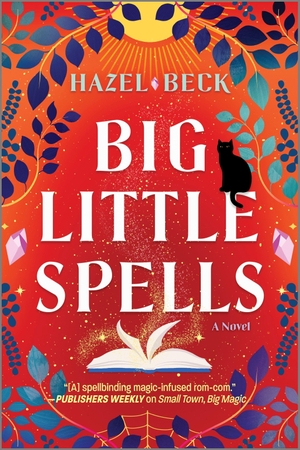 Beck, Hazel. Big Little Spells - A Witchy Romantic Comedy. Harper Collins Publ. USA, 2023.