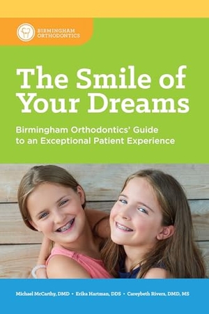Mccarthy, Michael / Hartman, Erika et al. The Smile of Your Dreams - Birmingham Orthodontics' Guide to an Exceptional Patient Experience. Advantage Media Group, Inc., 2018.