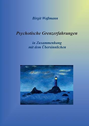 Waßmann, Birgit. Psychotische Grenzerfahrungen - Die übersinnliche Seite seelischer Erkrankungen. TWENTYSIX, 2019.