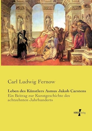 Fernow, Carl Ludwig. Leben des Künstlers Asmus Jakob Carstens - Ein Beitrag zur Kunstgeschichte des achtzehnten Jahrhunderts. Vero Verlag, 2014.