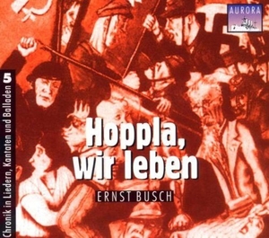 Busch, Ernst. Hoppla, wir leben - Chronik in Liedern, Kantaten und Balladen. BuschFunk VertriebsGmbH, 2026.