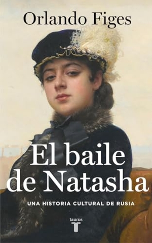 Figes, Orlando. El baile de Natasha : una historia cultural de Rusia. TAURUS EDICIONES, 2021.