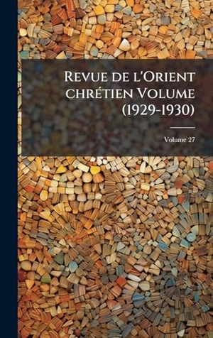 Anonymous. Revue de l'Orient chrÃ(c)tien Volume (1929-1930). Tradd Street Press, 2025.