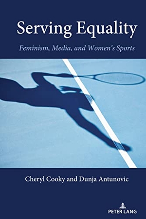 Cooky, Cheryl / Dunja Antunovic. Serving Equality - Feminism, Media, and Women¿s Sports. Peter Lang, 2022.