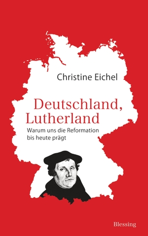 Eichel, Christine. Deutschland, Lutherland - Warum uns die Reformation bis heute prägt. Blessing Karl Verlag, 2015.