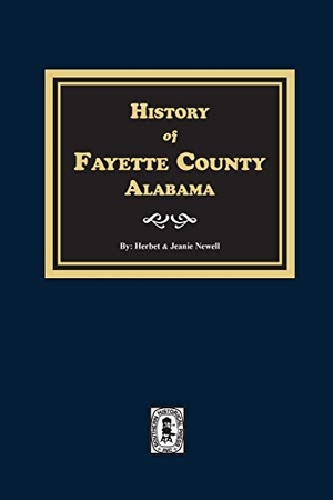 Newell, Herbert / Jeanie Newell. History of Fayette County, Alabama. Southern Historical Press, 2020.