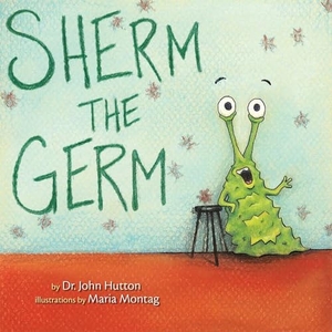 Hutton, John. Sherm the Germ. Blue Manatee Press, 2014.