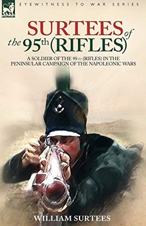 Surtees, William. SURTEES OF THE 95TH RIFLES - A SOLDIER OF THE 95TH (RIFLES) IN THE PENINSULAR CAMPAIGN OF THE NAPOLEONIC WARS. LEONAUR, 2006.