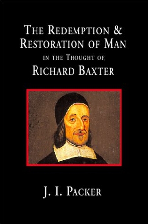 Packer, J. I.. The Redemption and Restoration of Man in the Thought of Richard Baxter. Regent College Publishing, 2001.