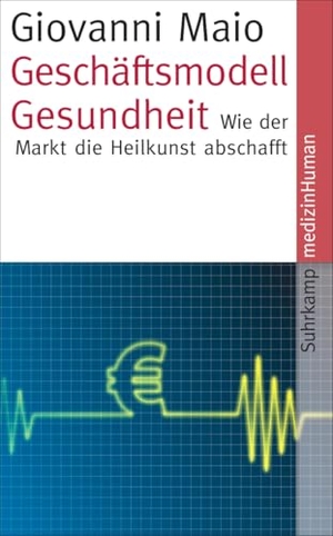 Maio, Giovanni. Geschäftsmodell Gesundheit - Wie der Markt die Heilkunst abschafft. Suhrkamp Verlag, 2014.