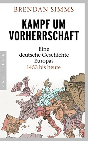 Simms, Brendan. Kampf um Vorherrschaft - Eine deutsche Geschichte Europas 1453 bis heute. Pantheon, 2016.