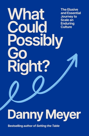 Meyer, Danny. What Could Possibly Go Right? - The Essential Journey to Scale an Enduring Culture. Ebury Publishing, 2026.