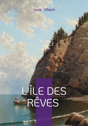 Ulbach, Louis. L'île des rêves - Île, Naufrage & Exotisme. BoD - Books on Demand, 2025.