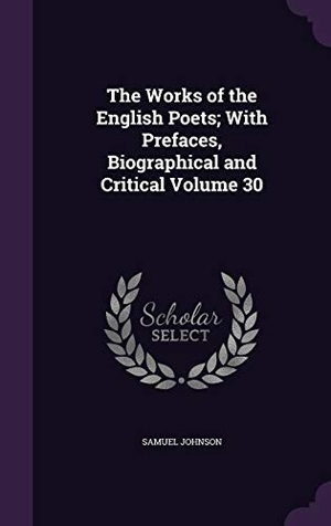 Johnson, Samuel. The Works of the English Poets; With Prefaces, Biographical and Critical Volume 30. Touchladybirdlucky Studios, 2016.