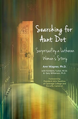 Wagner, Ann / Tucker, Kimberly et al. Searching for Aunt Dot - Surprised by a Lutheran Woman's Story. Augsburg Fortress Publishing, 2019.