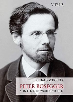 Schöpfer, Gerald. Peter Rosegger - Sein Leben in Wort und Bild. Vitalis Verlag GmbH, 2023.